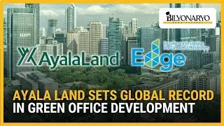 Ayala Land Inc. becomes world&rsquo;s largest Edge Zero carbon office developer | Business 360