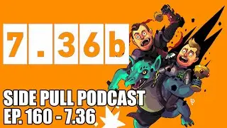 7.36b | Side Pull Podcast Ep. 160 | DOTA 2 Podcast