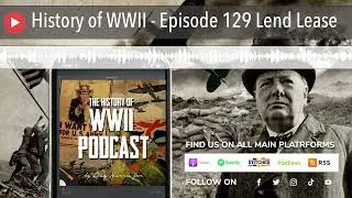 History of WWII - Episode 129 Lend Lease