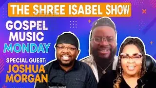 The Shree Isabell Show-Gospel Music Monday, Special Guest: Joshua Morgan 