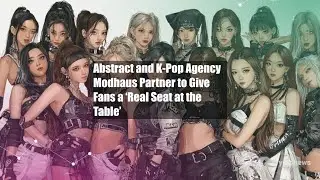 Abstract and K-Pop Agency Modhaus Partner to Give Fans a &lsquo;Real