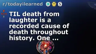 TIL death from laughter is a recorded cause of death throughout history. One ...