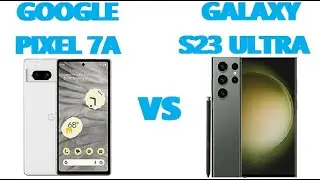 Google Pixel 7a vs Samsung Galaxy S23 Ultra