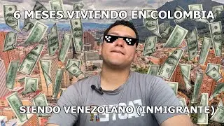 Mis Primeros 6 Meses VIVIENDO en COLOMBIA Siendo VENEZOLANO
