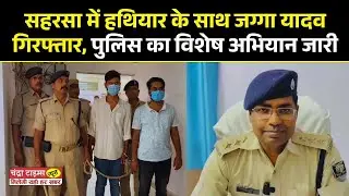 Saharsa News : सहरसा में हथियार के साथ जग्गा यादव गिरफ्तार, पुलिस का विशेष अभियान जारी