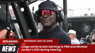 Judge sends brutal warning to FRM and Michael Jordan's 23XI during hearing