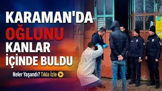 KARAMAN'DA DEHŞET ANLARI! Silah Sesine Koşan Baba Oğlunu Kanlar İ&ccedil;inde Buldu 🚨