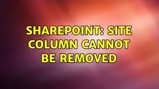 Sharepoint: Site column cannot be removed (2 Solutions!!)