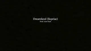 Dreamland (Reprise) (prod. Liam Fitch)