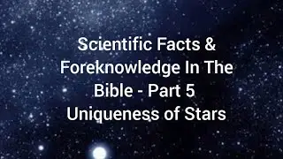 Scientific Facts & Foreknowledge In The Bible - Part 5 (Uniqueness of Stars)