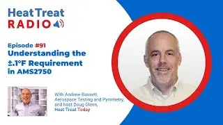 Heat Treat Radio #91: Understanding the &plusmn;.1&deg;F Requirement in AMS2750, with Andrew Bassett