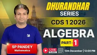 CDS 2026 Maths 🔥 Algebra Part-1 | Dhurandhar Series | Complete Concept by SP Pandey Sir
