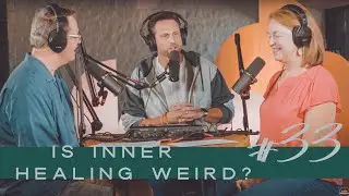 Is Inner Healing Weird? | Episode 33