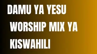 DAMU YA YESU PRAYER AND WORSHIP SONGS #swahiliworship #africangospel #swahiligospel