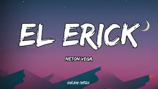 Neton Vega - El Erick (LETRAS)🎵