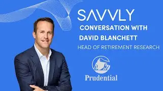Savvly Retirement Roundtable Ep 1: David Blanchett, Head of Retirement Research at Prudential