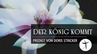 Der König kommt  Predigt von Doris Stricker