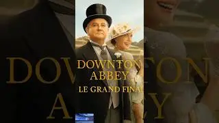 Sortie cin&eacute;ma du film:  Downton Abbey, Le grand Final