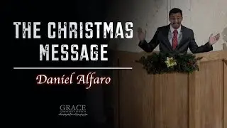 Daniel Alfaro | The Christmas Message (Luke 2:1-20)