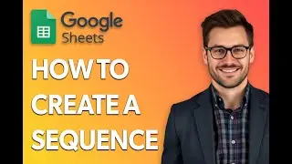 How To Create A Sequence In Google Sheets [Latest 2025 Update]