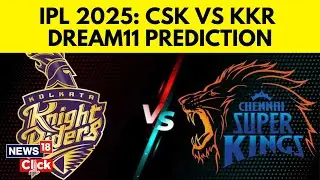 CSK vs KKR IPL 2025: Playing XI | MS Dhoni | Ajinkya Rahane | Dream 11 Prediction | N18G