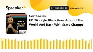 EP. 76 - Kyle Black Goes Around The World And Back With State Champs