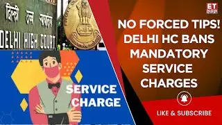 Delhi High Court Bans Mandatory Service Charges in Restaurants! | Consumer Rights Upheld | ET Now