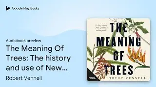 The Meaning Of Trees: The history and use of&hellip; by Robert Vennell &middot; Audiobook preview