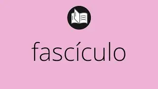 Que significa FASC&Iacute;CULO &bull; fasc&iacute;culo SIGNIFICADO &bull; fasc&iacute;culo DEFINICI&Oacute;N &bull; Que es FASC&Iacute;CULO