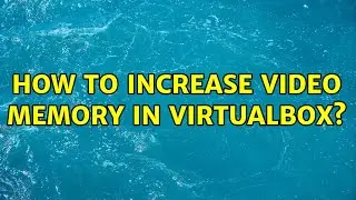 Ubuntu: How to increase video memory in VirtualBox?