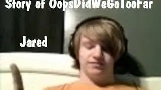 The Story of OopsDidWeGoTooFar: Jared Edition