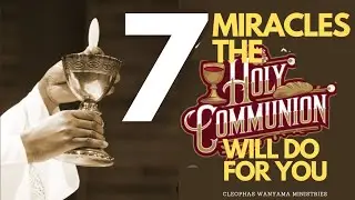 7 MIRACLES THE HOLY COMMUNION WILL DO FOR YOU | Cleophas Wanyama Ministries