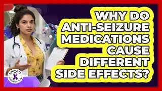 Why Do Anti-seizure Medications Cause Different Side Effects? - Epilepsy Wellness Hub