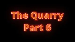 The Quarry Part 6