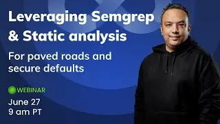 Webinar: Leveraging Semgrep and Static Analysis for Paved Roads and Secure Defaults