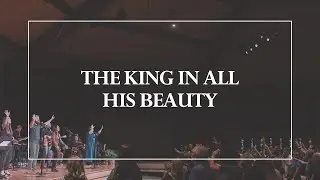 The King in All His Beauty • The Glorious Christ Live