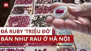 Chợ bán đá ruby “triệu đô’ bày bán như rau giữa lòng Hà Nội | VTC News
