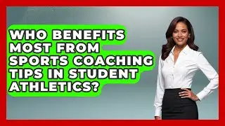 Who Benefits Most From Sports Coaching Tips in Student Athletics? | Student Athlete Central News