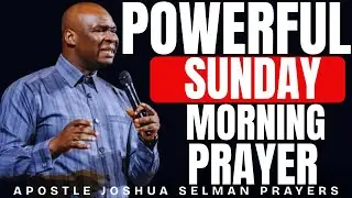 POWERFUL SUNDAY MORNING PRAYER AND DECLARATIONS | APOSTLE JOSHUA SELMAN