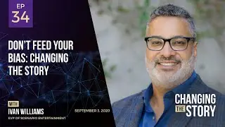 Don&rsquo;t Feed Your Bias: Changing the Story with Ivan Williams, EVP of Scenario Entertainment