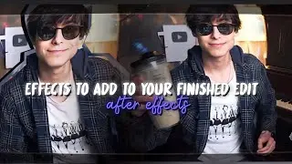 effects to add to your finished edit to make it look better : after effects