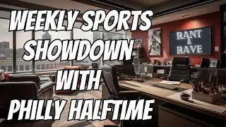 Rant and Rave: Weekly Sports Showdown with Philly Halftime