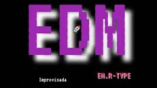 EDM.EN.R-TYPE🚀JOSE.MORENO 😉Improvisada!!