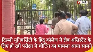 Delhi University के हिंदू कॉलेज में लैब असिस्टेंट के लिए हो रही परीक्षा, चीटिंग का मामला आया सामने