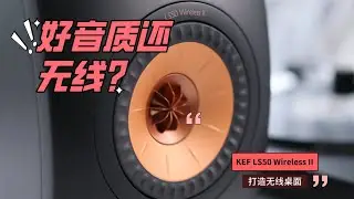 好音质还无线？如何用KEF LS50 Wireless II 打造无线桌面 | KEF LS50 Wireless II Review