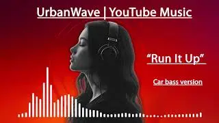 Run It Up 🎧 Bass Boosted / Car Version