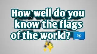How well do you know the flags of the world? 🇺🇳