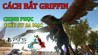 ARK Crystal Isles: C&aacute;ch Bắt Griffin | Chinh Phục Điểu Sư Sa Mạc | PS5
