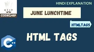 Codechef June Lunchtime 2021 solution (C++) | HTML TAGS | HINDI EXPLANATION