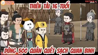 FULL VERSION :  Thiên Tài 16 Tuổi Dùng 500 Quân Quét Sạch Quan Binh | CHU TIỂU MINH